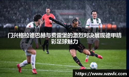 门兴格拉德巴赫与费雷堡的激烈对决展现德甲精彩足球魅力